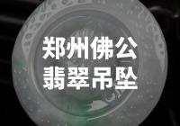 郑州佛公翡翠吊坠：天降宝物，拥有神奇力量的绝世吊坠