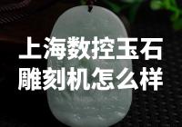 翡翠珠宝行业使用上海数控玉石雕刻机的效果如何？